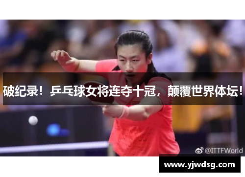 破纪录！乒乓球女将连夺十冠，颠覆世界体坛！